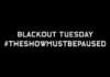 BLACKOUT TUESDAY #TheShowMustBePaused